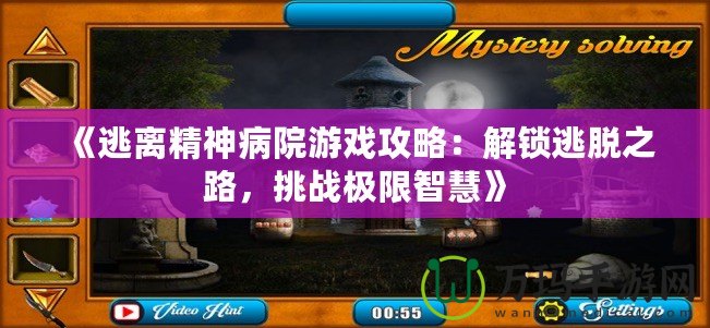 《逃離精神病院游戲攻略：解鎖逃脫之路，挑戰極限智慧》