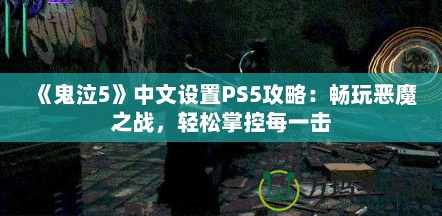 《鬼泣5》中文設置PS5攻略：暢玩惡魔之戰，輕松掌控每一擊