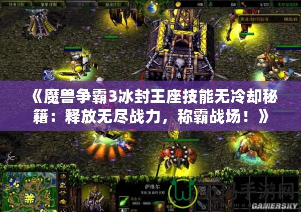 《魔獸爭霸3冰封王座技能無冷卻秘籍：釋放無盡戰力，稱霸戰場！》