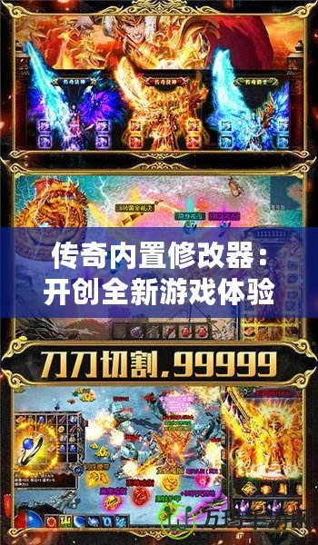 傳奇內置修改器：開創(chuàng)全新游戲體驗，輕松暢享無敵戰(zhàn)力！