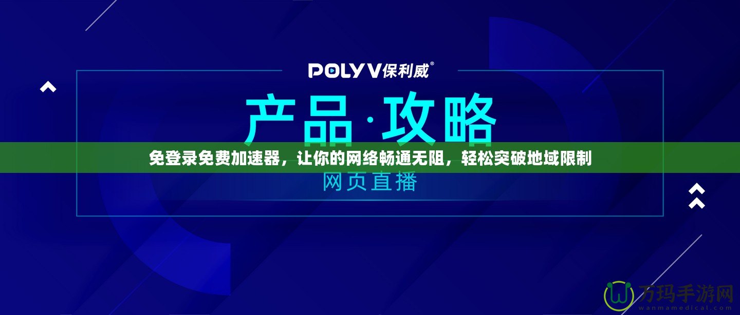 免登錄免費加速器，讓你的網絡暢通無阻，輕松突破地域限制