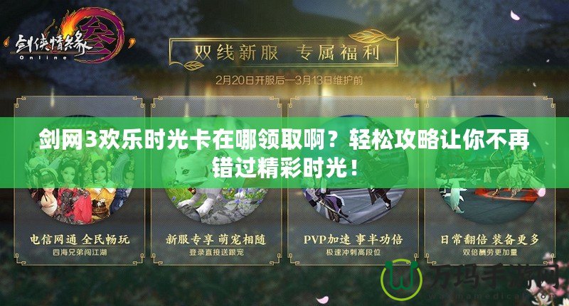 劍網3歡樂時光卡在哪領取啊？輕松攻略讓你不再錯過精彩時光！
