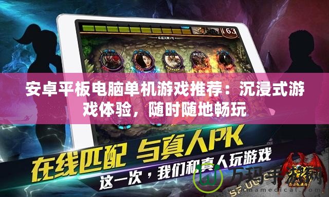 安卓平板電腦單機游戲推薦：沉浸式游戲體驗，隨時隨地暢玩