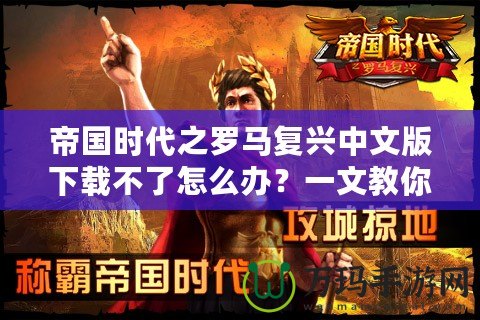 帝國時代之羅馬復(fù)興中文版下載不了怎么辦？一文教你輕松解決！