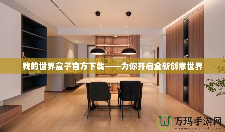 我的世界盒子官方下載——為你開啟全新創意世界