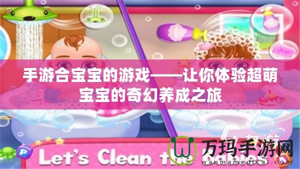 手游合寶寶的游戲——讓你體驗超萌寶寶的奇幻養成之旅