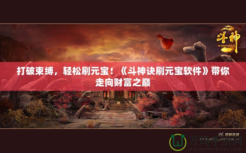 打破束縛，輕松刷元寶！《斗神訣刷元寶軟件》帶你走向財富之巔
