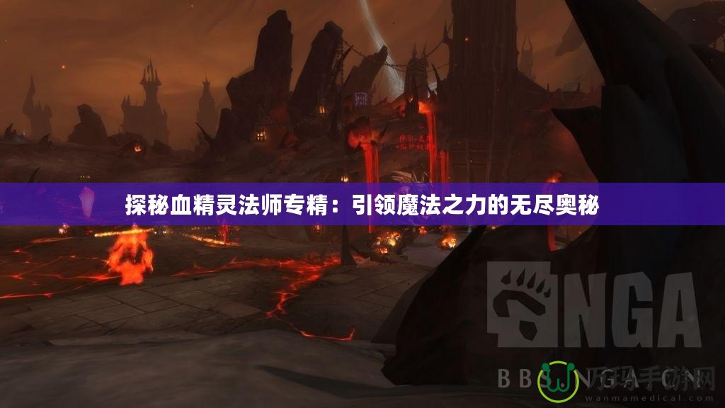 探秘血精靈法師專精：引領魔法之力的無盡奧秘
