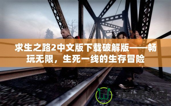 求生之路2中文版下載破解版——暢玩無限，生死一線的生存冒險(xiǎn)