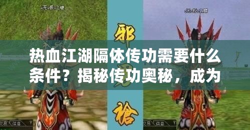 熱血江湖隔體傳功需要什么條件？揭秘傳功奧秘，成為江湖中的無敵強者！