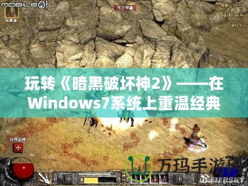 玩轉《暗黑破壞神2》——在Windows7系統上重溫經典，暢享無窮樂趣