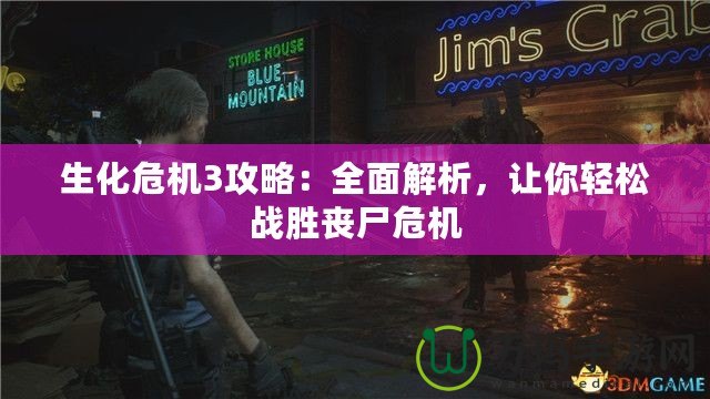生化危機3攻略：全面解析，讓你輕松戰勝喪尸危機