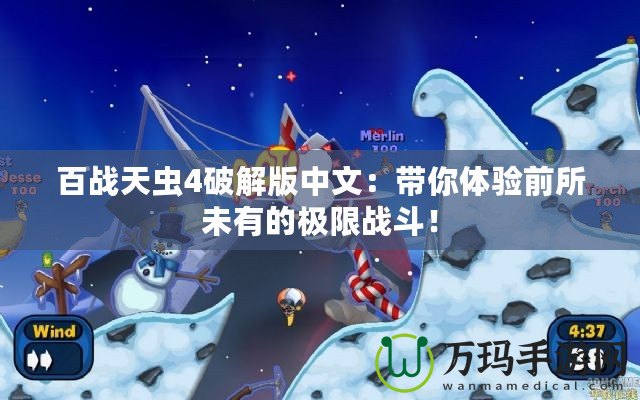 百戰天蟲4破解版中文：帶你體驗前所未有的極限戰斗！