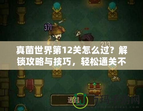 真菌世界第12關怎么過？解鎖攻略與技巧，輕松通關不再難！
