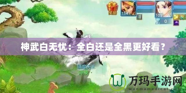 神武白無憂：全白還是全黑更好看？
