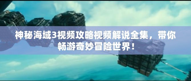 神秘海域3視頻攻略視頻解說全集，帶你暢游奇妙冒險世界！