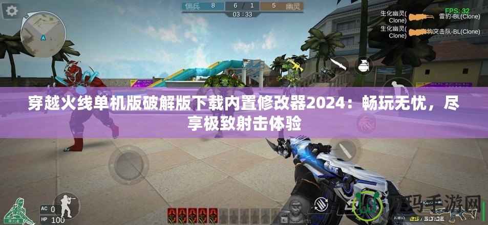 穿越火線單機版破解版下載內置修改器2024：暢玩無憂，盡享極致射擊體驗