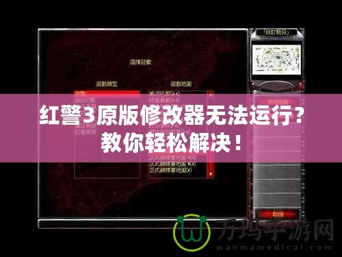 紅警3原版修改器無法運行？教你輕松解決！