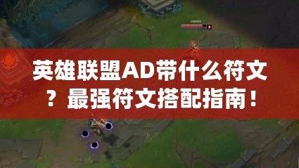 英雄聯盟AD帶什么符文？最強符文搭配指南！