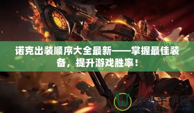 諾克出裝順序大全最新——掌握最佳裝備，提升游戲勝率！