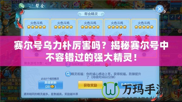 賽爾號烏力樸厲害嗎？揭秘賽爾號中不容錯過的強(qiáng)大精靈！