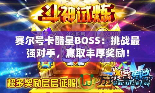 賽爾號卡酷星BOSS：挑戰最強對手，贏取豐厚獎勵！