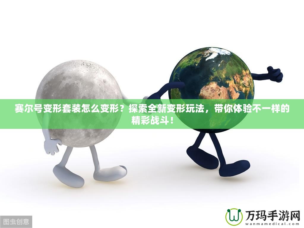 賽爾號變形套裝怎么變形？探索全新變形玩法，帶你體驗(yàn)不一樣的精彩戰(zhàn)斗！