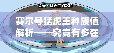 賽爾號猛虎王種族值解析——究竟有多強(qiáng)大？