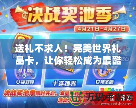 送禮不求人！完美世界禮品卡，讓你輕松成為最酷的“禮品達人”