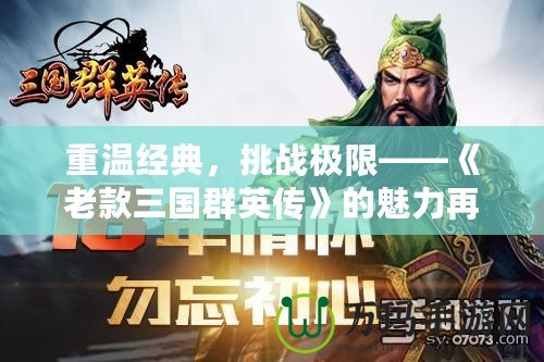 重溫經典，挑戰極限——《老款三國群英傳》的魅力再現