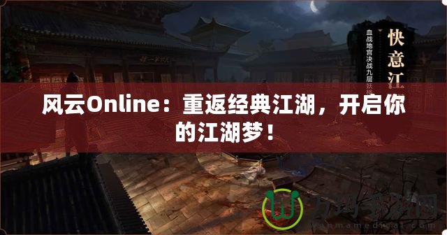 風云Online：重返經典江湖，開啟你的江湖夢！