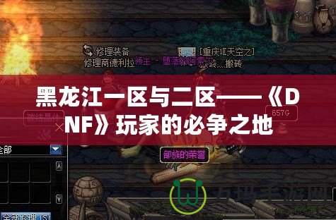 黑龍江一區與二區——《DNF》玩家的必爭之地