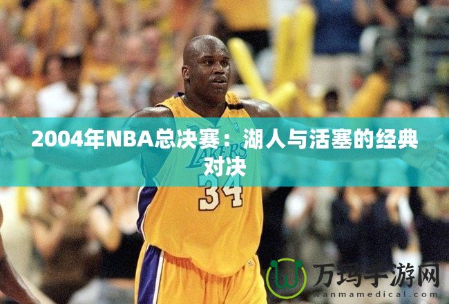 2004年NBA總決賽：湖人與活塞的經典對決