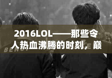 2016LOL——那些令人熱血沸騰的時刻，巔峰之年