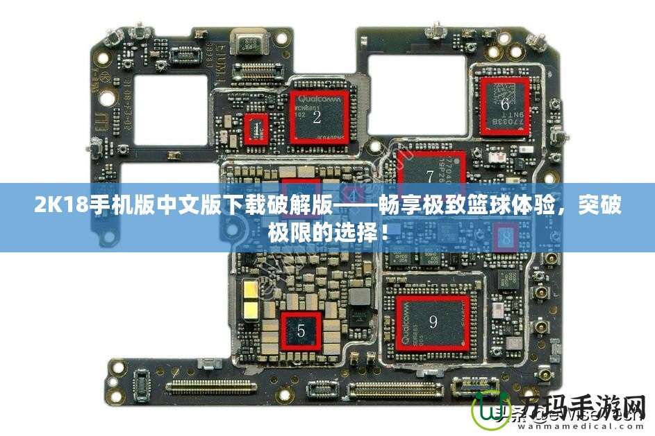2K18手機版中文版下載破解版——暢享極致籃球體驗，突破極限的選擇！