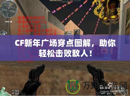 CF新年廣場穿點圖解，助你輕松擊敗敵人！