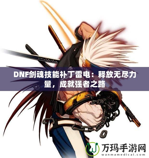 DNF劍魂技能補丁雷電：釋放無盡力量，成就強者之路