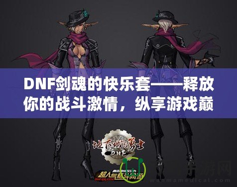 DNF劍魂的快樂套——釋放你的戰斗激情，縱享游戲巔峰