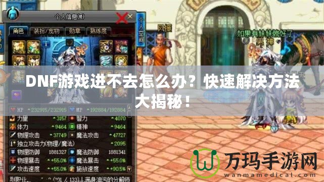 DNF游戲進不去怎么辦？快速解決方法大揭秘！