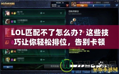 LOL匹配不了怎么辦？這些技巧讓你輕松排位，告別卡頓和排隊！