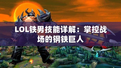 LOL鐵男技能詳解：掌控戰場的鋼鐵巨人
