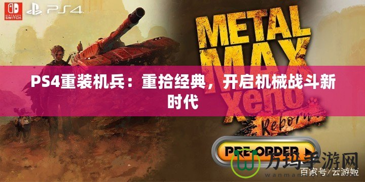 PS4重裝機兵：重拾經典，開啟機械戰斗新時代