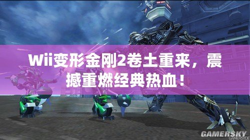 Wii變形金剛2卷土重來，震撼重燃經典熱血！