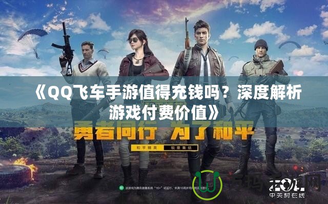 《QQ飛車手游值得充錢嗎？深度解析游戲付費價值》