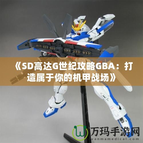 《SD高達G世紀攻略GBA：打造屬于你的機甲戰(zhàn)場》
