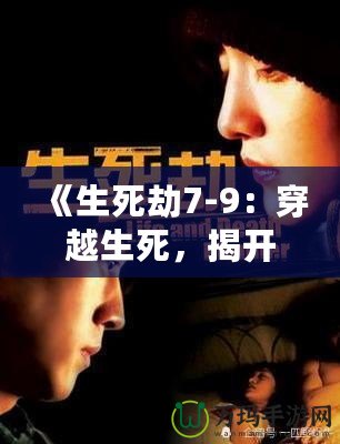 《生死劫7-9：穿越生死，揭開命運之謎》