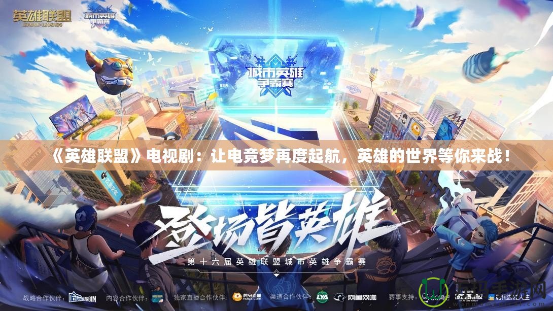 《英雄聯盟》電視劇：讓電競夢再度起航，英雄的世界等你來戰！