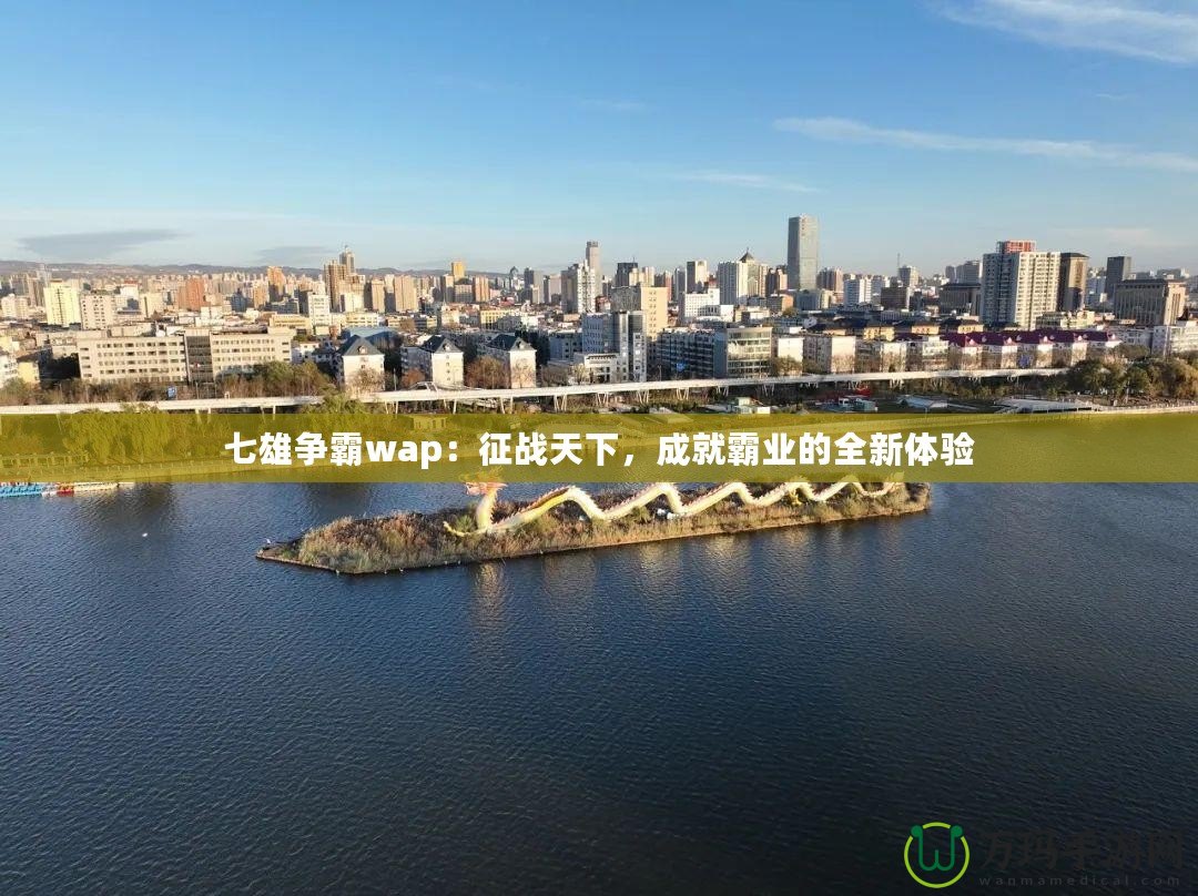 七雄爭霸wap：征戰天下，成就霸業的全新體驗