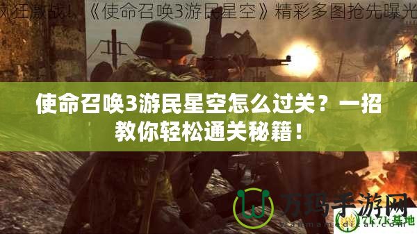 使命召喚3游民星空怎么過關？一招教你輕松通關秘籍！