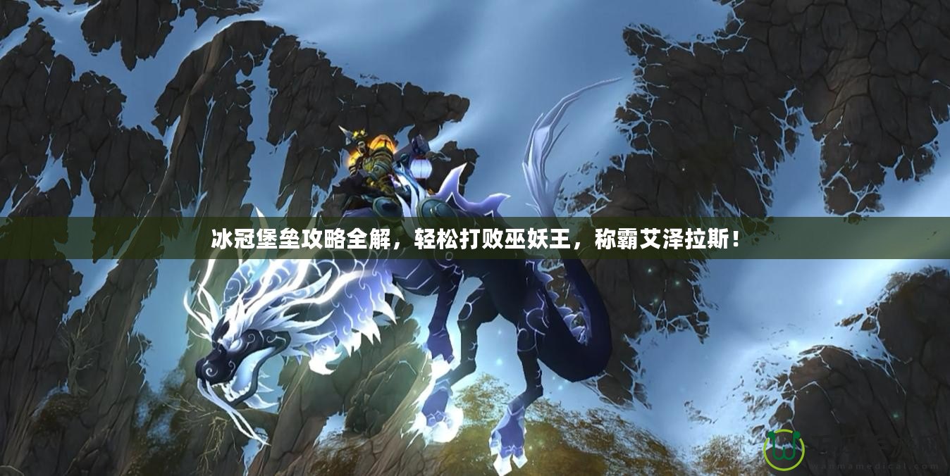 冰冠堡壘攻略全解，輕松打敗巫妖王，稱霸艾澤拉斯！